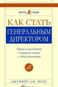 Книга Как стать генеральным директором. Правила восхождения к вершинам власти в любой организации