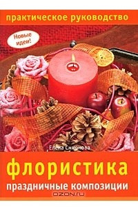 Книга Флористика. Праздничные композиции. Практическое руководство