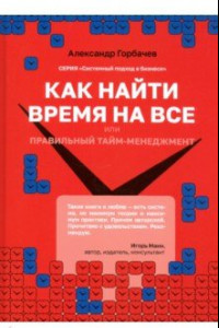 Книга Как найти время на все или Правильный тайм-менеджм