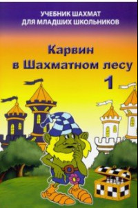 Книга Карвин в Шахматном лесу. Часть 1. Учебник шахмат для младших школьников