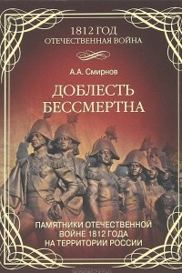 Книга Доблесть бессмертна. Памятники Отечественной войне 1812 года