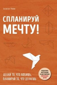 Книга Спланируй мечту. Пошаговая инструкция по достижению жизненных целей