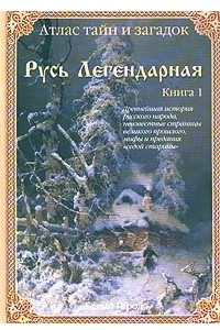 Книга Атлас тайн и загадок. Русь Легендарная. (Книга 1)