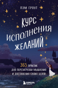 Книга Курс исполнения желаний. 365 практик для перезагрузки мышления и достижения своих целей