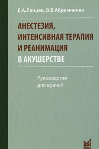 Книга Анестезия, интенсивная терапия и реанимация в акушерстве