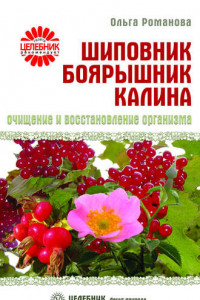 Книга Шиповник, боярышник, калина. Очищение и восстановление организма