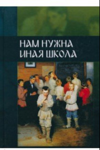 Книга Нам нужна иная школа. Аналитический сборник по вопросам педагогики