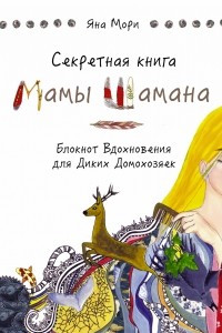 Книга Секретная книга Мамы Шамана. Блокнот Вдохновения для Диких Домохозяек