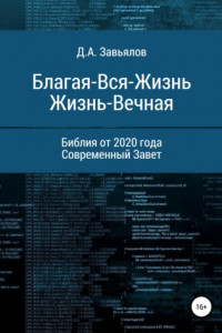 Книга Благая-Вся-Жизнь. Жизнь-Вечная. Библия от 2020 года. Современный Завет