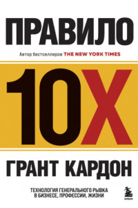 Книга Правило 10X. Технология генерального рывка в бизнесе, профессии, жизни