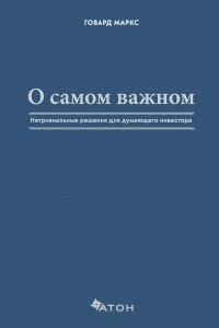 Книга О самом важном. Нетривиальные решения для думающего инвестора