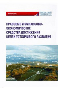 Книга Правовые и финансово-экономические средства достижения целей устойчивого развития. Монография