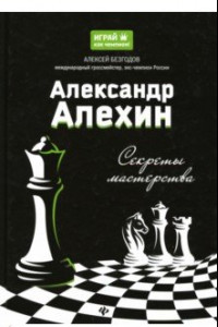 Книга Александр Алехин: секреты мастерства