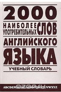 Книга 2000 наиболее употребительных слов английского языка. Учебный словарь лексического минимума