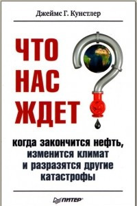 Книга Что нас ждет, когда закончится нефть, изменится климат и разразятся другие катастрофы