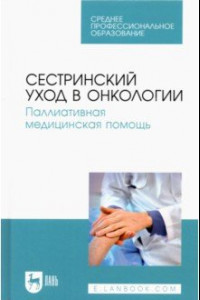 Книга Сестринский уход в онкологии. Паллиативная медицинская помощь. Учебное пособие для СПО