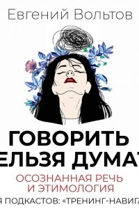 Книга Говорить нельзя думать. Осознанная речь и этимология