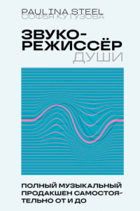 Книга Звукорежиссер души. Полный музыкальный продакшен самостоятельно от и до