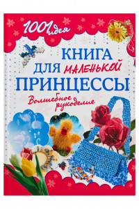 Книга 1001 идея. Книга для маленькой принцессы. Волшебное рукоделие