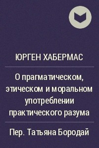 Книга О прагматическом, этическом и моральном употреблении практического разума