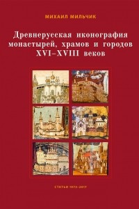 Книга Древнерусская иконография монастырей, храмов и городов XVI–XVIII вв. Сборник статей, 1973–2017