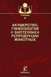 Книга Акушерство, гинекология и биотехника репродукции животных