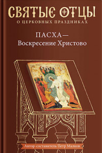 Книга Пасха – Воскресение Христово. Антология святоотеческих проповедей