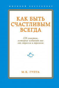 Книга Как быть счастливым всегда. 128 советов, которые избавят вас от стресса и тревоги