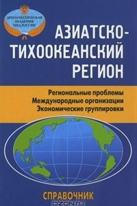 Книга Азиатско-Тихоокеанский регион. Региональные проблемы. Международные организации. Экономические группировки. Справочник