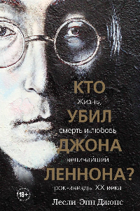 Книга Кто убил Джона Леннона? Жизнь, смерть и любовь величайшей рок-звезды XX века