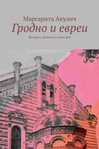 Книга Гродно и евреи. История, Холокост, наши дни