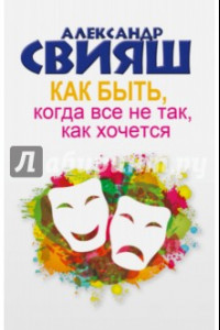 Книга Как быть, когда все не так, как хочется. Как понять уроки жизни и стать ее любимцем