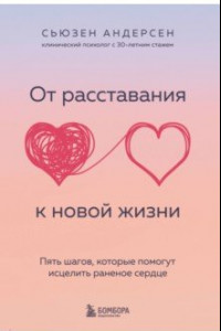 Книга От расставания к новой жизни. Пять шагов, которые помогут исцелить раненное сердце