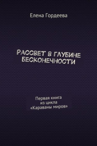 Книга Рассвет в глубине бесконечности. Первая книга из цикла «Караваны миров»