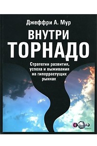 Книга Внутри торнадо. Стратегии развития, успеха и выживания на гиперрастущих рынках