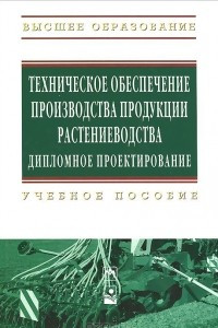 Книга Техническое обеспечение производства продукции растениеводства. Дипломное проектирование. Учебное пособие