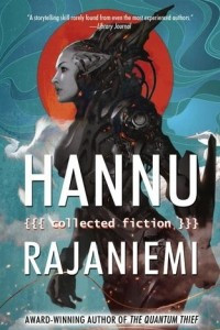 Книга Hannu Rajaniemi: Collected Fiction