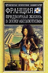 Книга Франция. Придворная жизнь в эпоху абсолютизма