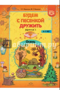 Книга Будем с песенкой дружить. 3-7 лет. Выпуск 1. Осень. ФГОС