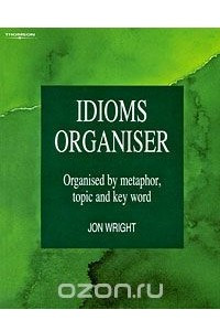 Книга Idioms Organiser: Organised by Metaphor, Topic and Key Word