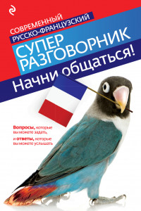 Книга Начни общаться! Современный русско-французский суперразговорник