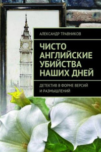 Книга Чисто английские убийства наших дней. Детектив в форме версий и размышлений