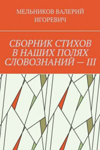 Книга СБОРНИК СТИХОВ В НАШИХ ПОЛЯХ СЛОВОЗНАНИЙ – III