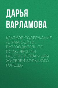 Книга Краткое содержание «С ума сойти. Путеводитель по психическим расстройствам для жителей большого города»