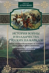 Книга История войны и владычества русских на Кавказе. Том 5. Новые главнокомандующие на Кавказе после смерти князя Цицианова. Приготовления Персии и Турции к открытым военным действиям