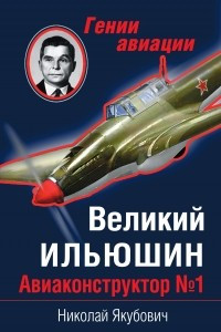 Книга Великий Ильюшин. Авиаконструктор № 1