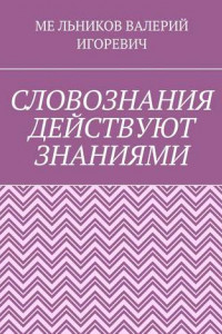 Книга СЛОВОЗНАНИЯ ДЕЙСТВУЮТ ЗНАНИЯМИ