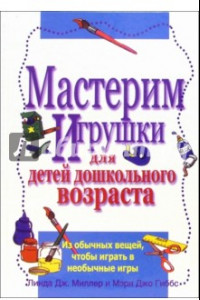 Книга Мастерим игрушки для детей дошкольного возраста. Из обычных вещей, чтобы играть в необычные игры