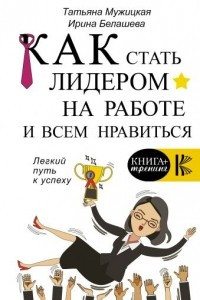 Книга Как стать лидером на работе и всем нравиться