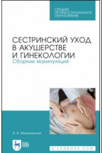 Книга Сестринский уход в акушерстве и гинекологии. Сборник манипуляций.СПО